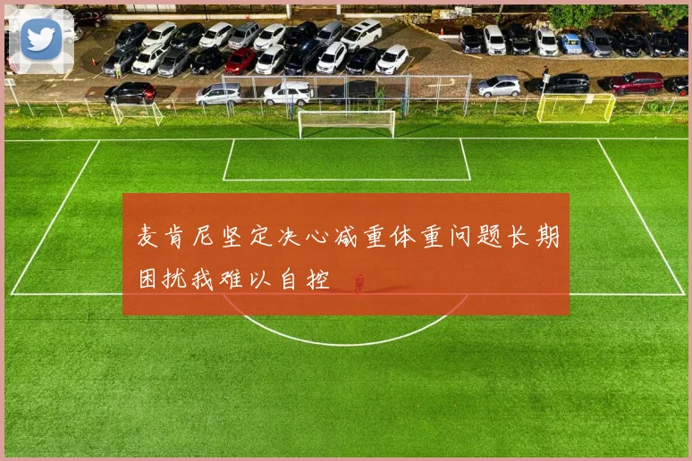 麦肯尼坚定决心减重体重问题长期困扰我难以自控