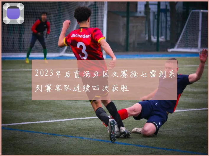 2023年后首场分区决赛抢七雷刺系列赛客队连续四次获胜